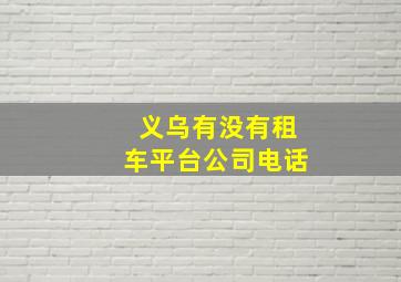 义乌有没有租车平台公司电话