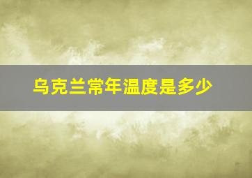 乌克兰常年温度是多少