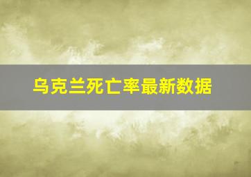 乌克兰死亡率最新数据