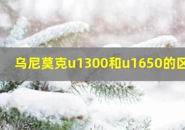 乌尼莫克u1300和u1650的区别