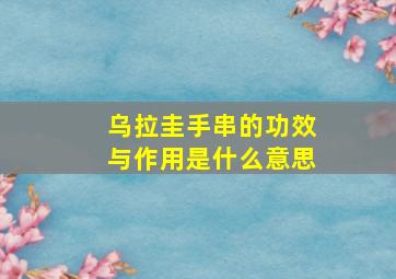 乌拉圭手串的功效与作用是什么意思