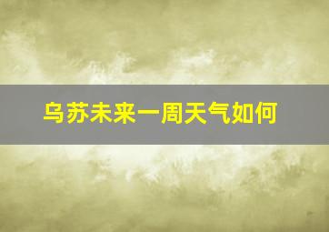 乌苏未来一周天气如何