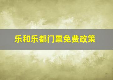 乐和乐都门票免费政策