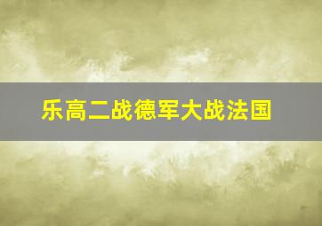 乐高二战德军大战法国