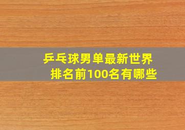 乒乓球男单最新世界排名前100名有哪些