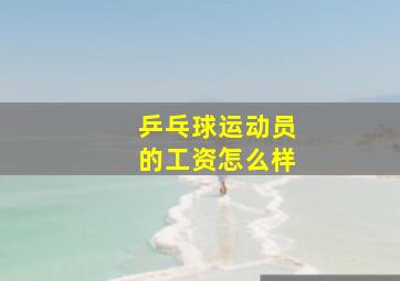 乒乓球运动员的工资怎么样