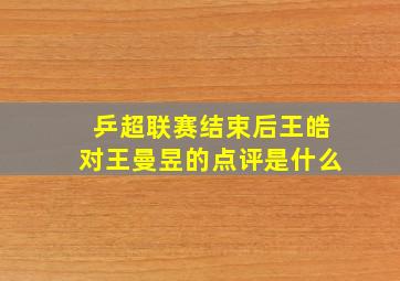 乒超联赛结束后王皓对王曼昱的点评是什么