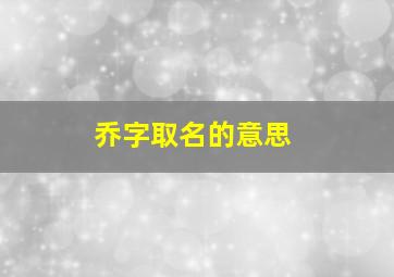 乔字取名的意思