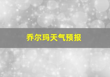 乔尔玛天气预报