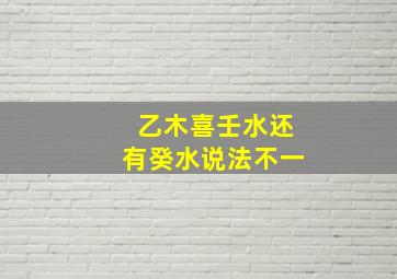 乙木喜壬水还有癸水说法不一