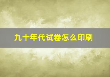 九十年代试卷怎么印刷