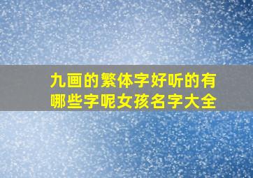 九画的繁体字好听的有哪些字呢女孩名字大全