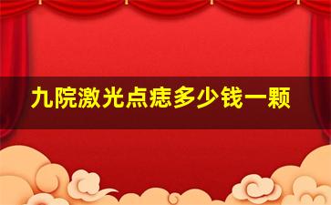 九院激光点痣多少钱一颗