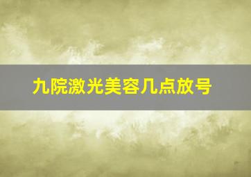 九院激光美容几点放号