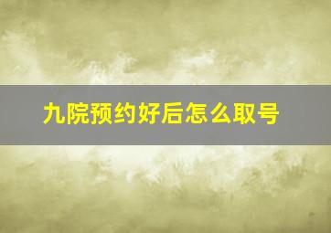 九院预约好后怎么取号