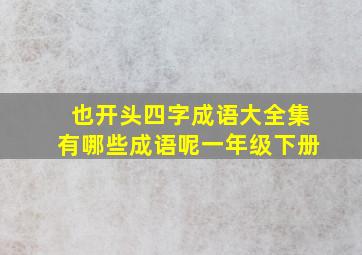 也开头四字成语大全集有哪些成语呢一年级下册