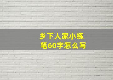 乡下人家小练笔60字怎么写