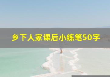 乡下人家课后小练笔50字