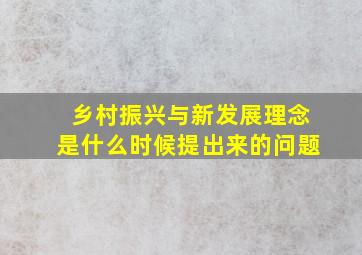 乡村振兴与新发展理念是什么时候提出来的问题