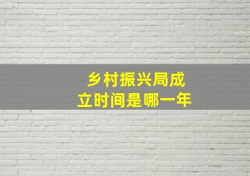 乡村振兴局成立时间是哪一年