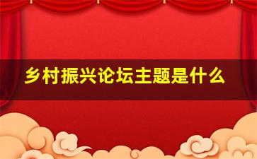 乡村振兴论坛主题是什么