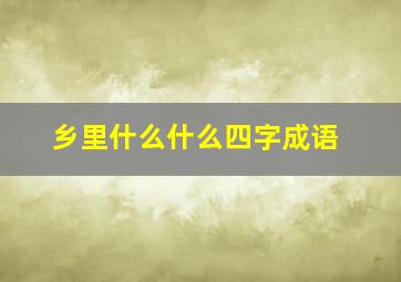 乡里什么什么四字成语