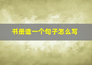 书册造一个句子怎么写