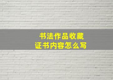 书法作品收藏证书内容怎么写