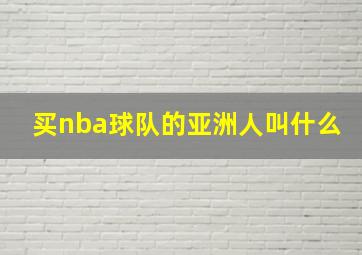 买nba球队的亚洲人叫什么