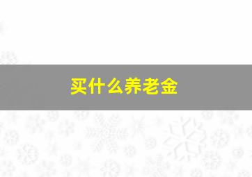 买什么养老金