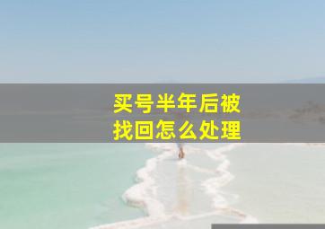 买号半年后被找回怎么处理