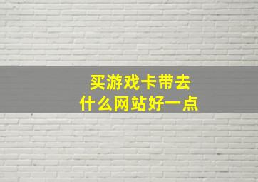 买游戏卡带去什么网站好一点