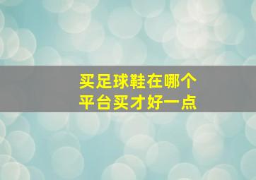 买足球鞋在哪个平台买才好一点