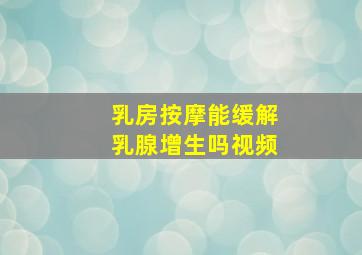 乳房按摩能缓解乳腺增生吗视频