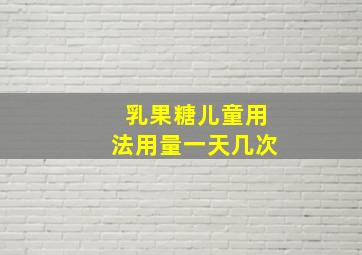 乳果糖儿童用法用量一天几次