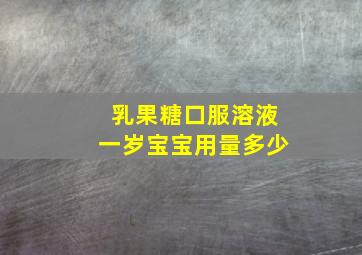 乳果糖口服溶液一岁宝宝用量多少