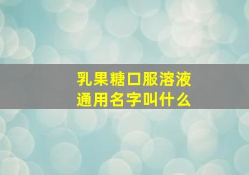 乳果糖口服溶液通用名字叫什么