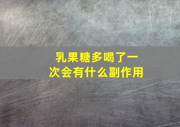 乳果糖多喝了一次会有什么副作用