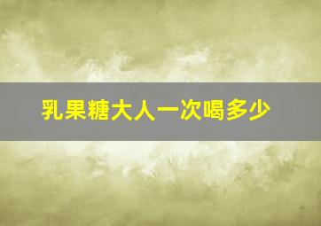 乳果糖大人一次喝多少