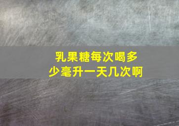 乳果糖每次喝多少毫升一天几次啊