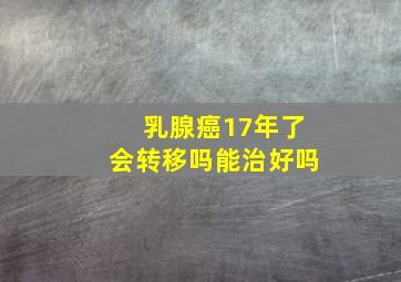 乳腺癌17年了会转移吗能治好吗