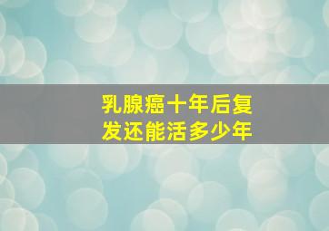 乳腺癌十年后复发还能活多少年