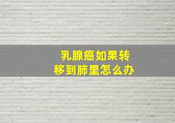 乳腺癌如果转移到肺里怎么办