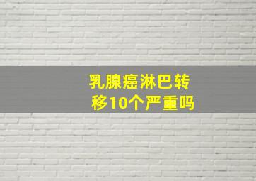 乳腺癌淋巴转移10个严重吗