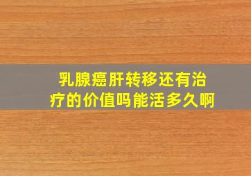 乳腺癌肝转移还有治疗的价值吗能活多久啊