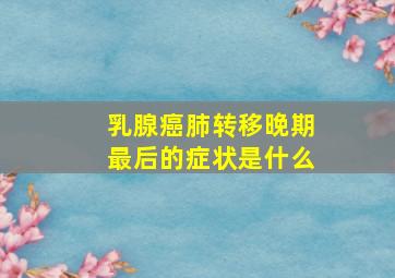 乳腺癌肺转移晚期最后的症状是什么