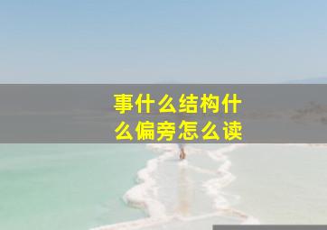 事什么结构什么偏旁怎么读