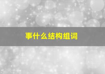 事什么结构组词