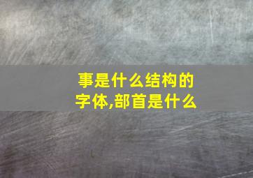 事是什么结构的字体,部首是什么