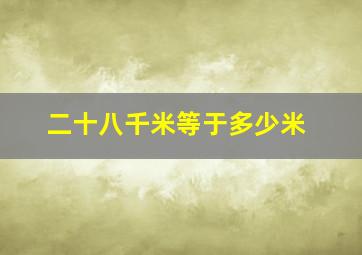 二十八千米等于多少米